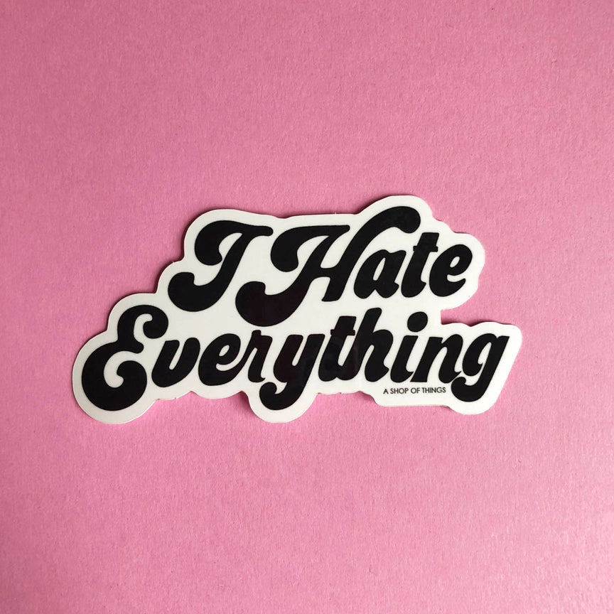 I Hate Everything Sticker